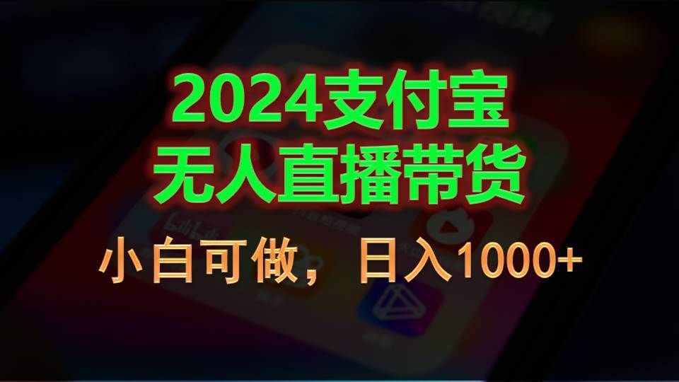 2024支付宝无人直播带货，小白可做，日入1000+|明哥资源