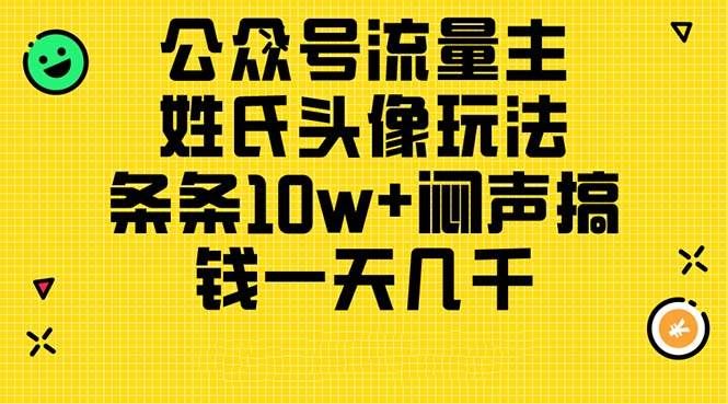 公众号流量主，姓氏头像玩法，条条10w+闷声搞钱一天几千，详细教程|明哥资源