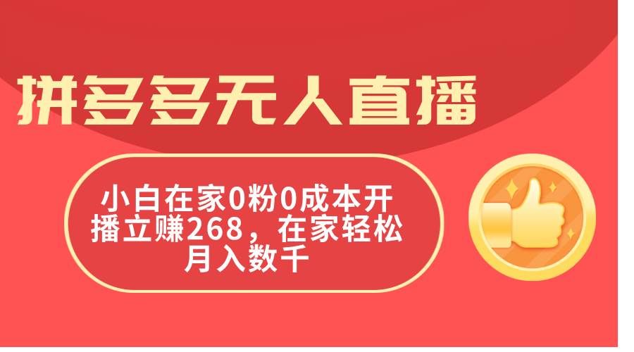 拼多多无人直播，小白在家0粉0成本开播立赚268，在家轻松月入数千|明哥资源