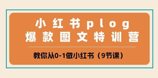 小红书 plog爆款图文特训营,教你从0-1做小红书(9节课)|明哥资源