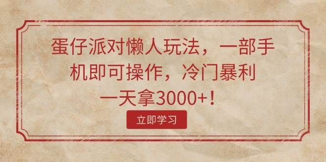 蛋仔派对懒人玩法，一部手机即可操作，冷门暴利，一天拿3000+！|明哥资源