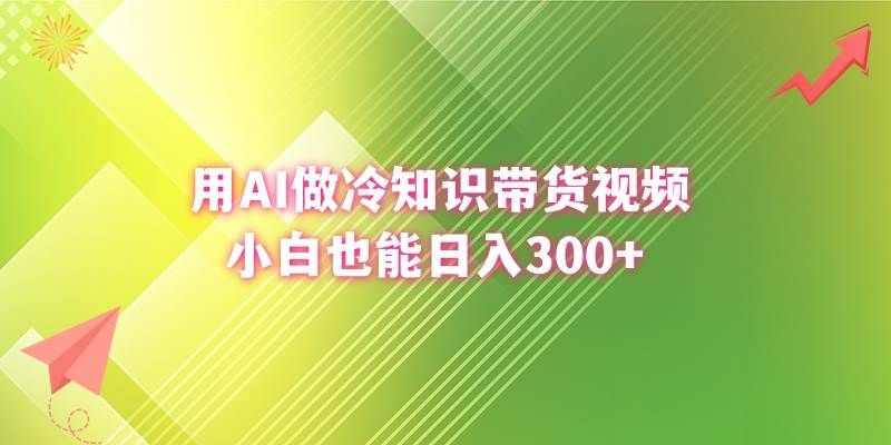 用AI做冷知识带货视频，小白也能日入300+|明哥资源