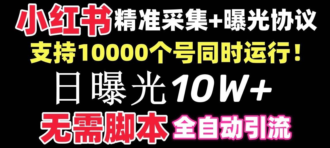 【价值10万!】小红书全自动采集+引流协议一体版!无需手机,支持10000|明哥资源