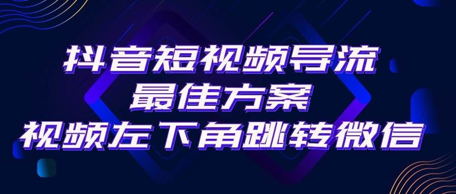 抖音短视频引流导流最佳方案，视频左下角跳转微信，外面500一单，利润200+|明哥资源