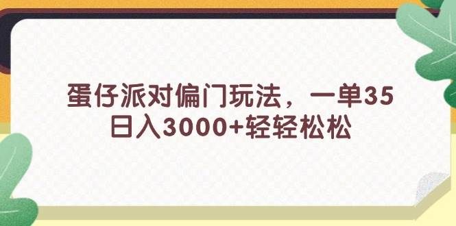蛋仔派对偏门玩法，一单35，日入3000+轻轻松松|明哥资源