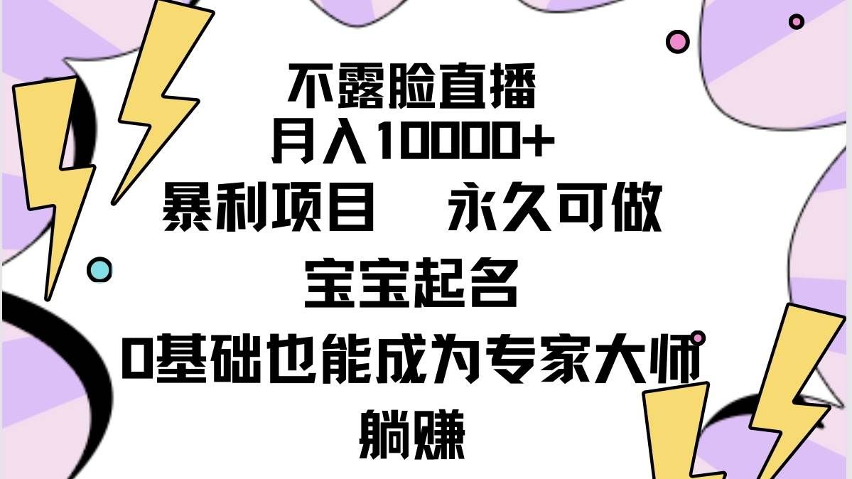 不露脸直播，月入10000+暴利项目，永久可做，宝宝起名（详细教程+软件）|明哥资源