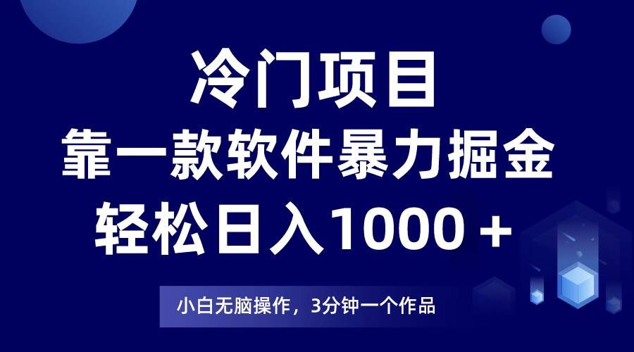 冷门项目,靠一款软件暴力掘金日入1000+,小白轻松上手第二天见收益|明哥资源