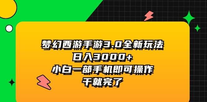 梦幻西游手游3.0全新玩法，日入3000+，小白一部手机即可操作，干就完了|明哥资源