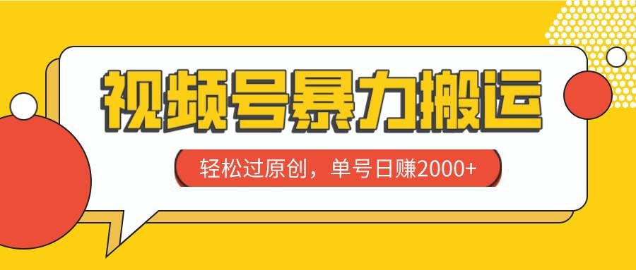 视频号暴力搬运,轻松过原创,单号日赚2000+|明哥资源