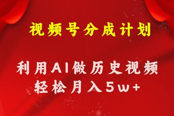视频号创作分成计划  利用AI做历史知识科普视频 月收益轻松50000+|明哥资源
