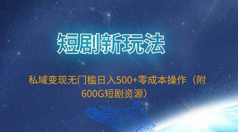 短剧新玩法,私域变现无门槛日入500+零成本操作(附600G短剧资源)|明哥资源