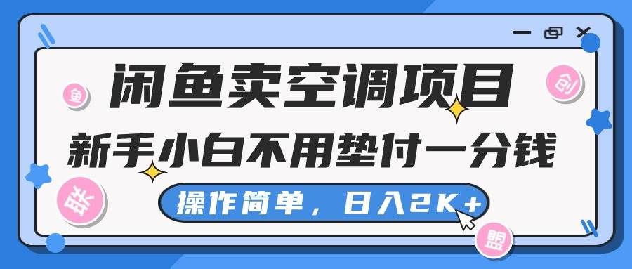 闲鱼卖空调项目，新手小白一分钱都不用垫付，操作极其简单，日入2K+|明哥资源