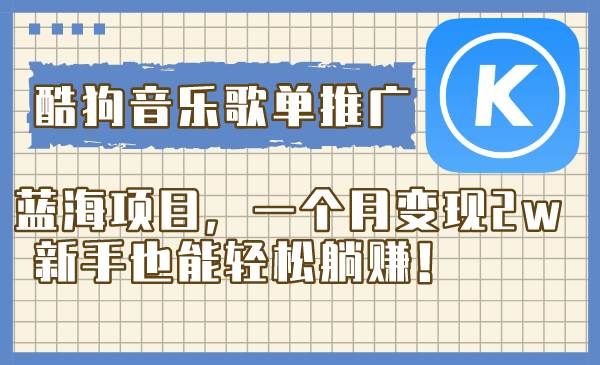 酷狗音乐歌单推广蓝海项目,一个月变现2w,新手也能轻松躺赚!|明哥资源