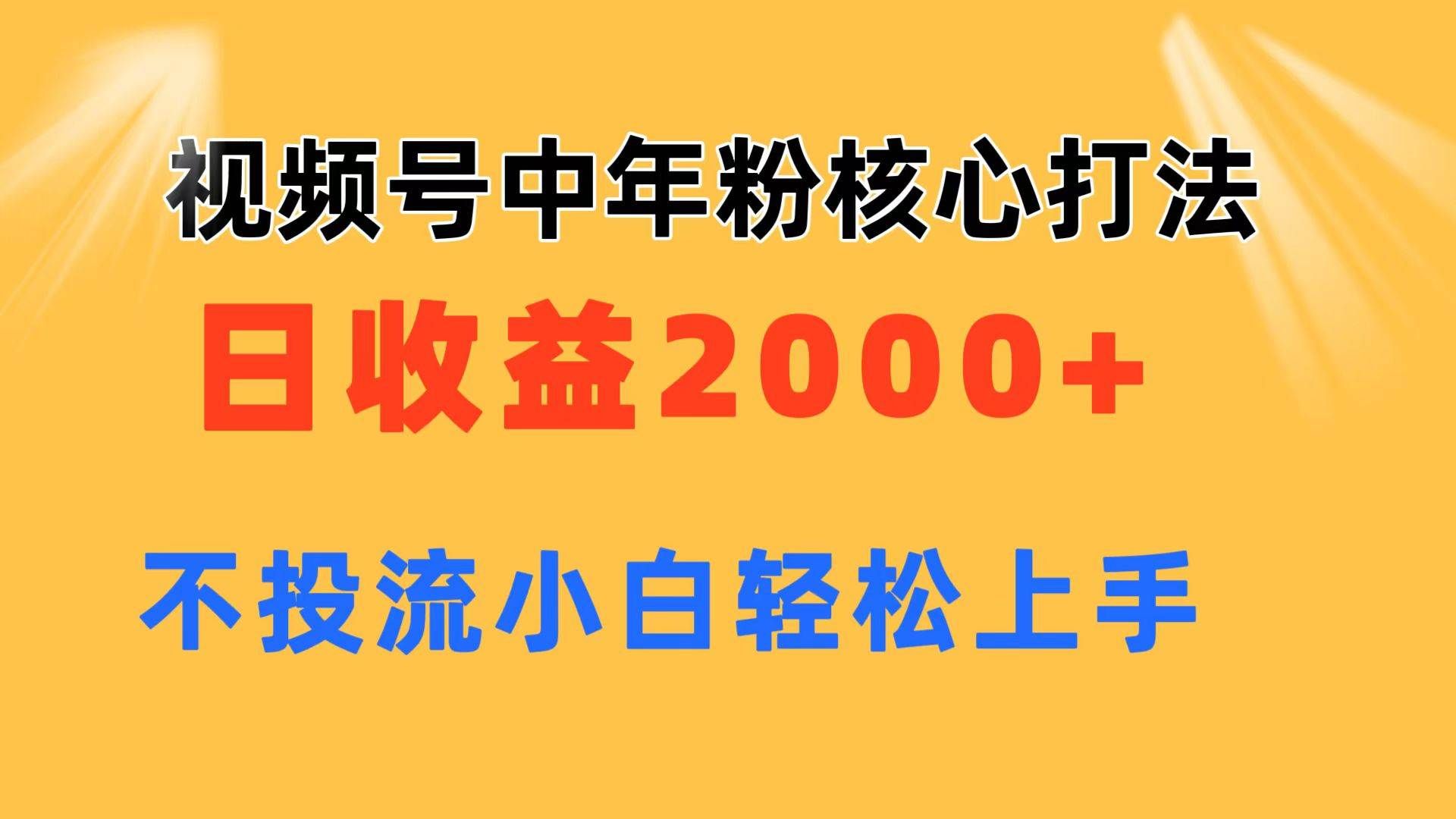 视频号中年粉核心玩法 日收益2000+ 不投流小白轻松上手|明哥资源