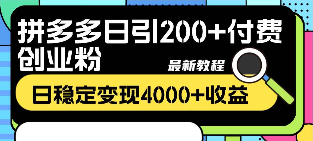 拼多多日引200+付费创业粉,日稳定变现4000+收益最新教程|明哥资源