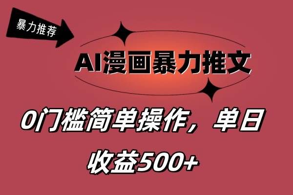 AI漫画暴力推文，播放轻松20W+，0门槛矩阵操作，单日变现500+|明哥资源
