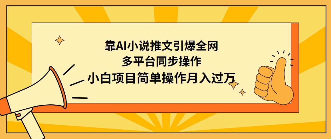 靠AI小说推文引爆全网,多平台同步操作,小白项目简单操作月入过万|明哥资源