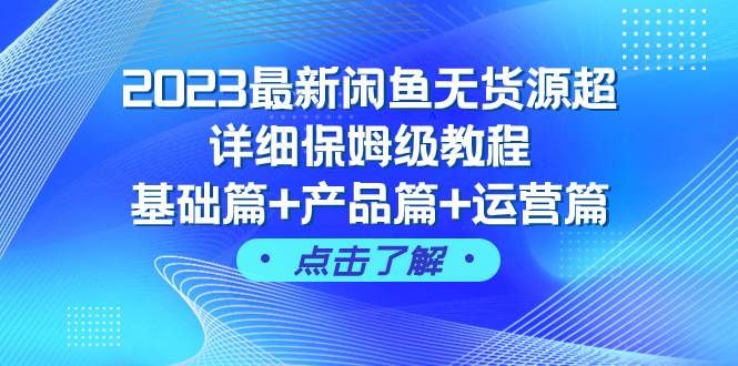 2023最新闲鱼无货源超详细保姆级教程,基础篇+产品篇+运营篇(43节课)|明哥资源