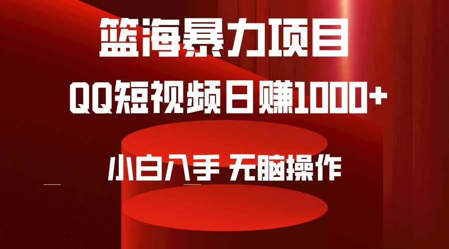 2024年篮海项目，QQ短视频暴力赛道，小白日入1000+，无脑操作，简单上手。|明哥资源