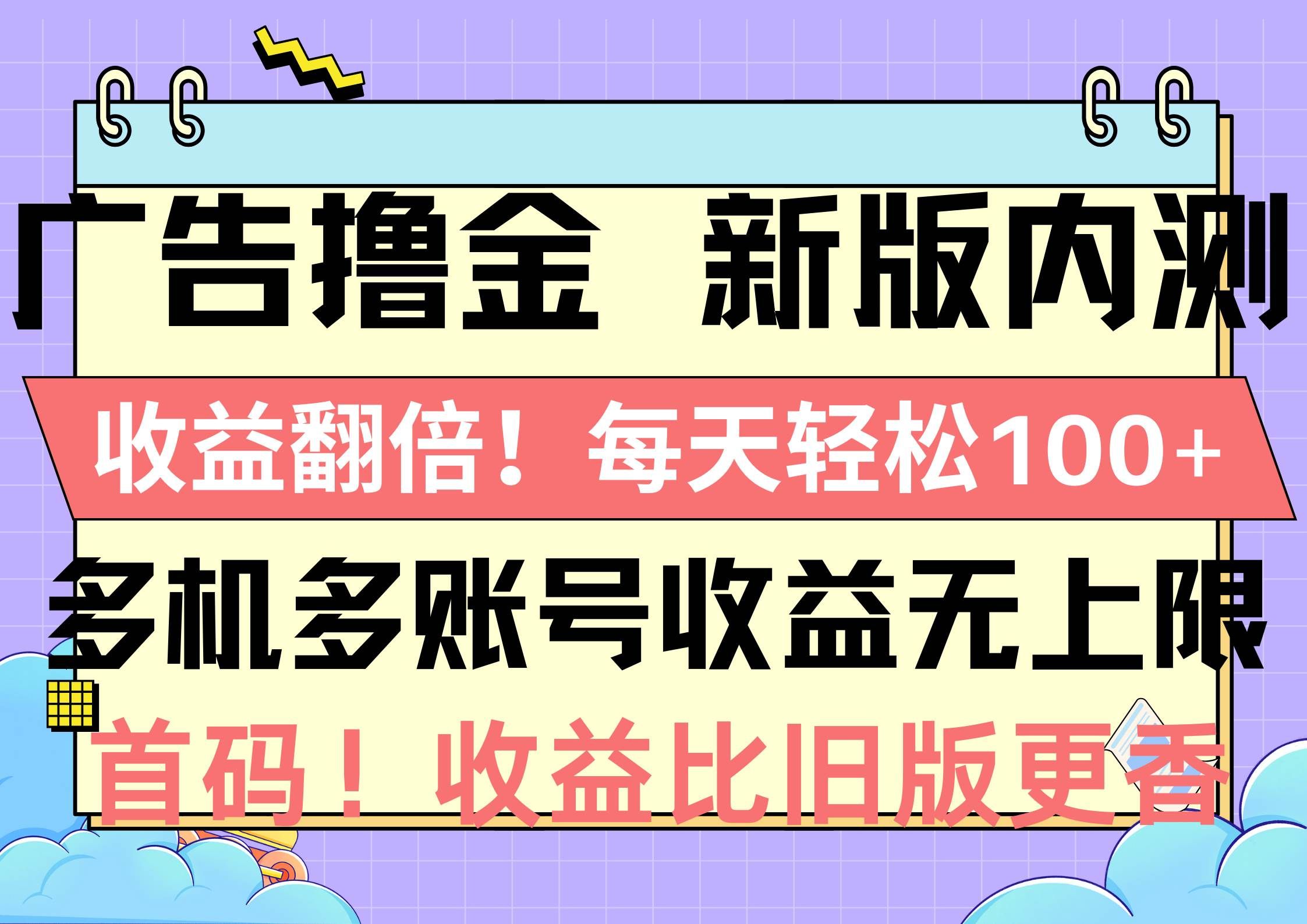 广告撸金新版内测,收益翻倍!每天轻松100+,多机多账号收益无上限,抢...|明哥资源