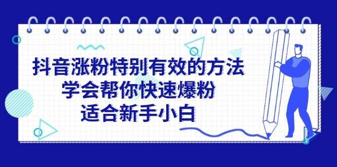 抖音涨粉特别有效的方法，学会帮你快速爆粉，适合新手小白|明哥资源