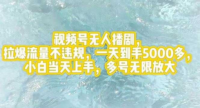 视频号无人播剧，拉爆流量不违规，一天到手5000多，小白当天上手，多号…|明哥资源