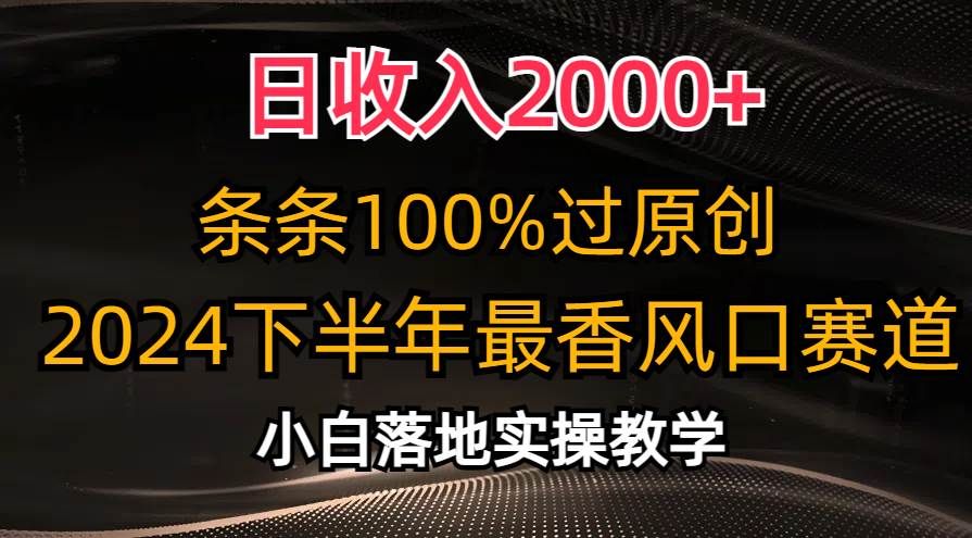 日收入2000+，条条100%过原创，2024下半年最香风口赛道，小白轻松上手|明哥资源