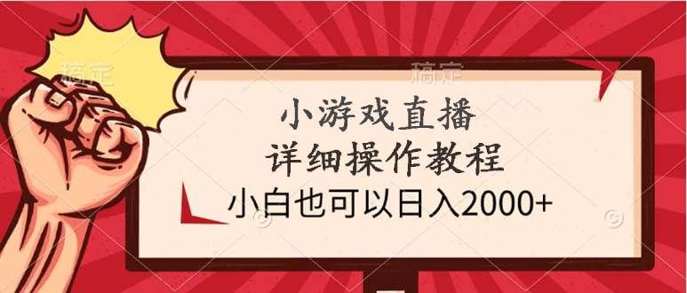 小游戏直播详细操作教程，小白也可以日入2000+|明哥资源