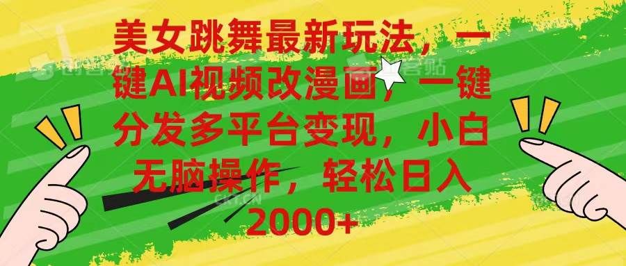 美女跳舞最新玩法，AI一键改漫画，一键分发多平台变现，小白无脑操作，...|明哥资源