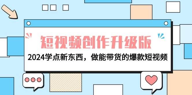 电商人必看-短视频创作升级版:2024学点新东西,做能带货的爆款短视频|明哥资源
