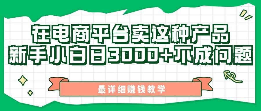 最新在电商平台发布这种产品，新手小白日入3000+不成问题，最详细赚钱教学|明哥资源