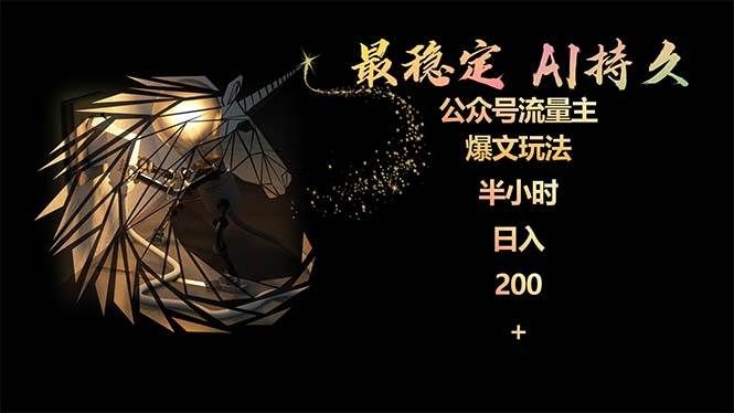 最稳定版公众号流量主AI持久爆文玩法 小白轻松掌握 2个月实测半小时日入200|明哥资源