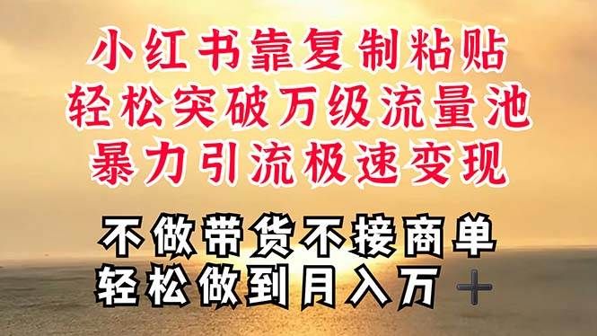 深层揭秘小红书，靠复制粘贴，一周突破万级流量池，无脑搬运，暴力引流...|明哥资源