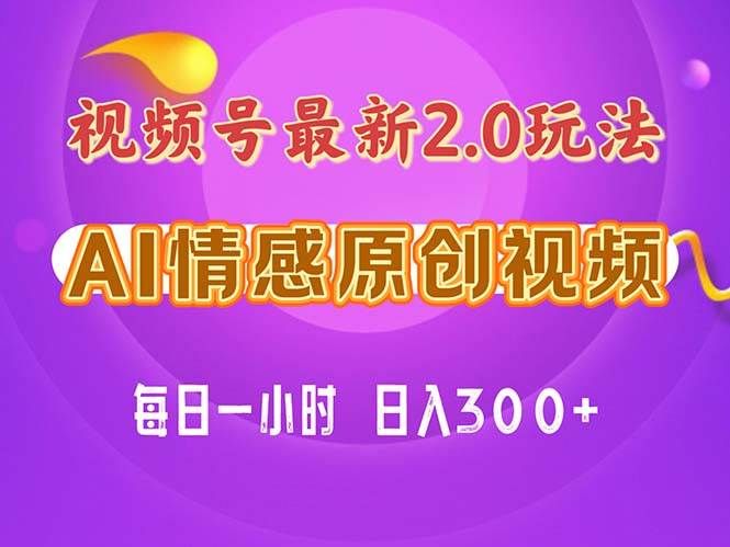 视频号情感赛道2.0.纯原创视频，每天1小时，小白易上手，保姆级教学|明哥资源