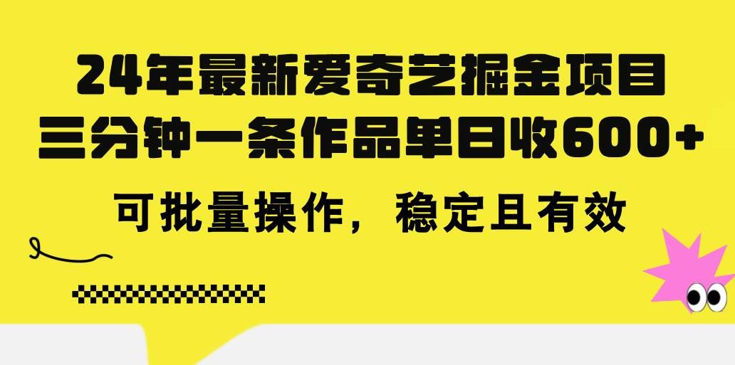 24年 最新爱奇艺掘金项目，三分钟一条作品单日收600+，可批量操作，稳...|明哥资源