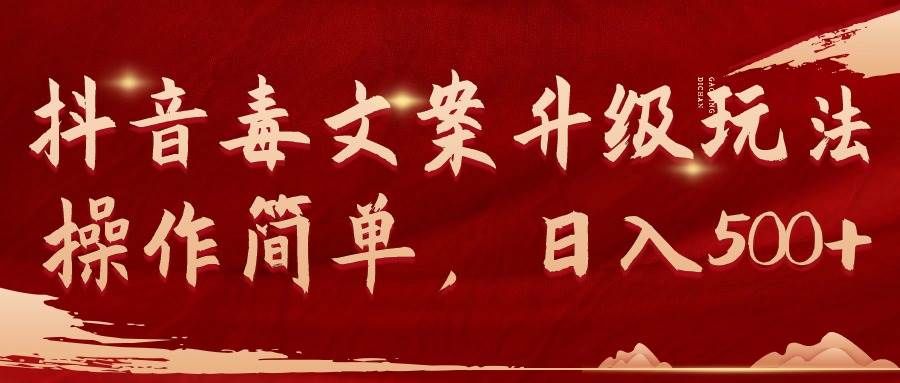 抖音毒文案升级玩法，操作简单，日入500+|明哥资源