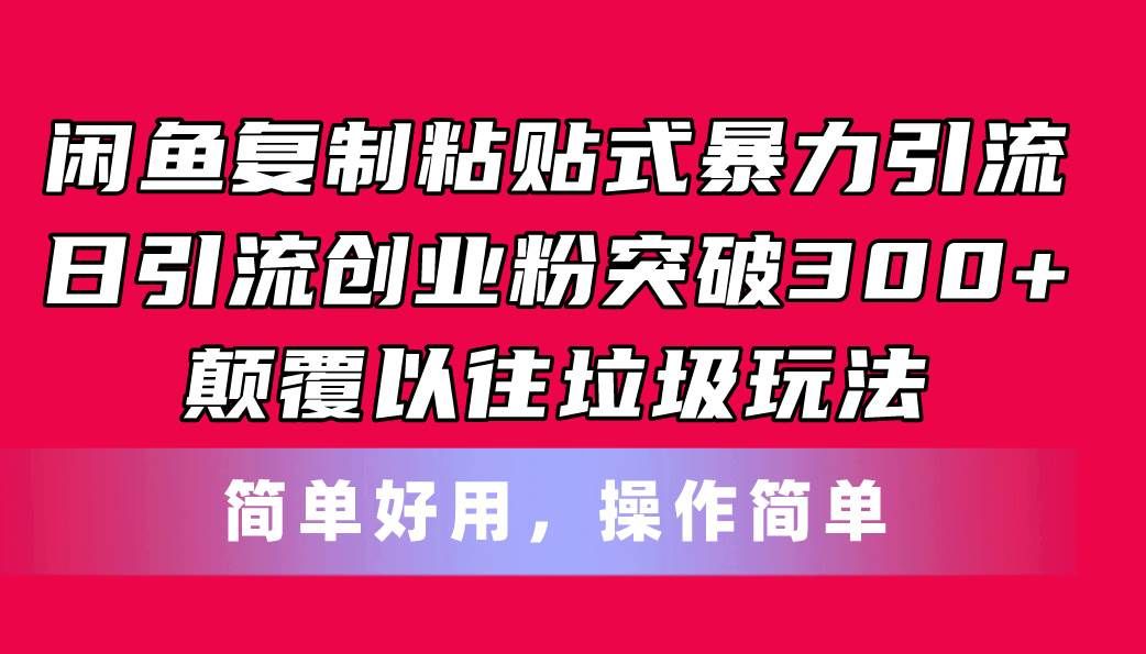 闲鱼复制粘贴式暴力引流，日引流突破300+，颠覆以往垃圾玩法，简单好用|明哥资源
