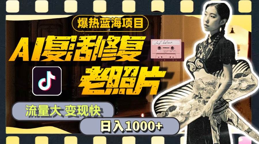 暴热蓝海项目，AI复活修复老照片，流量大 变现快 一天收入1000+教程+素材|明哥资源