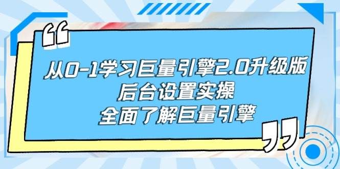 从0-1学习巨量引擎-2.0升级版后台设置实操，全面了解巨量引擎|明哥资源