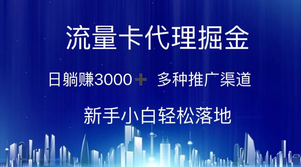 流量卡代理掘金 日躺赚3000+ 多种推广渠道 新手小白轻松落地|明哥资源