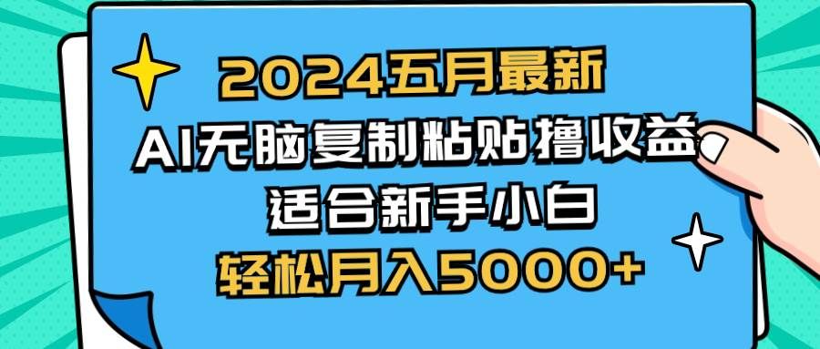 2024五月最新AI撸收益玩法 无脑复制粘贴 新手小白也能操作 轻松月入5000+|明哥资源