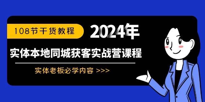 实体本地同城获客实战营课程：实体老板必学内容，108节干货教程|明哥资源