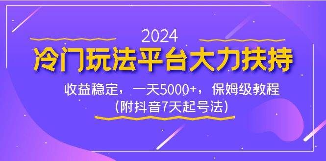2024冷门玩法平台大力扶持，收益稳定，一天5000+，保姆级教程（附抖音7...|明哥资源