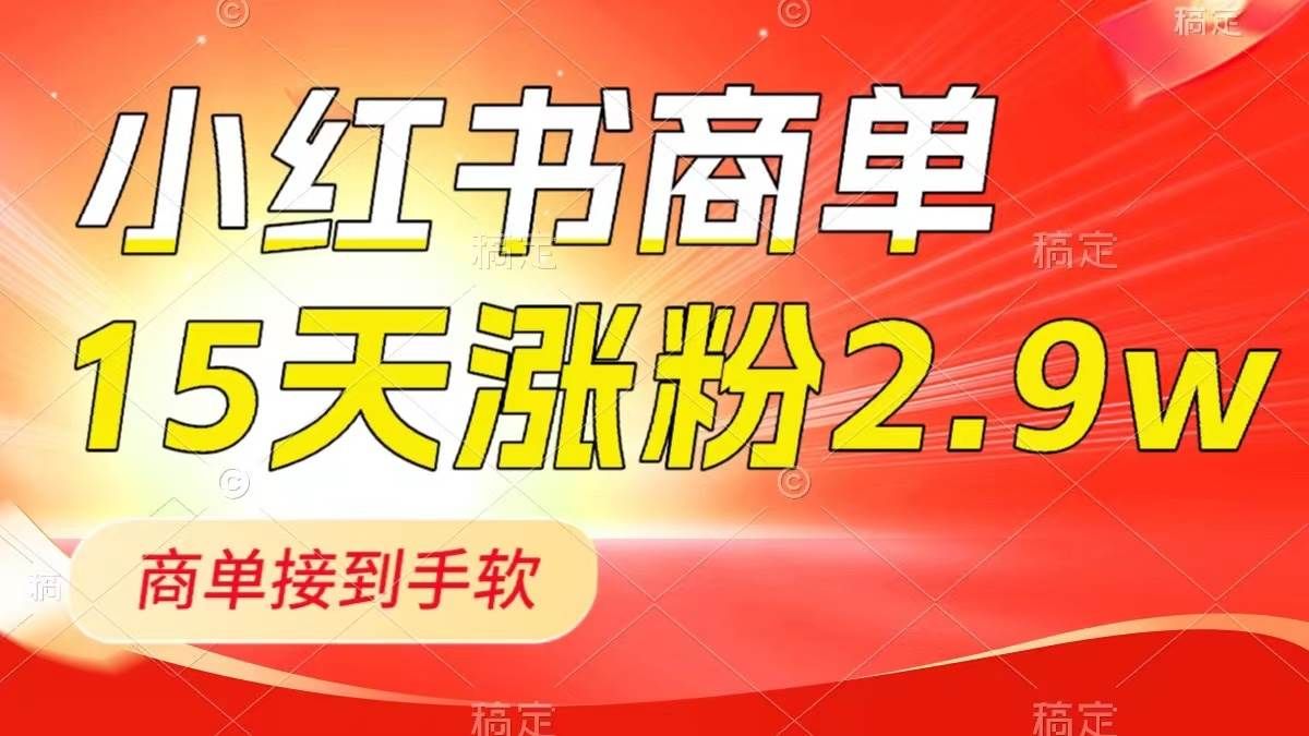 小红书商单最新玩法,新号15天2.9w粉,商单接到手软,1分钟一篇笔记|明哥资源