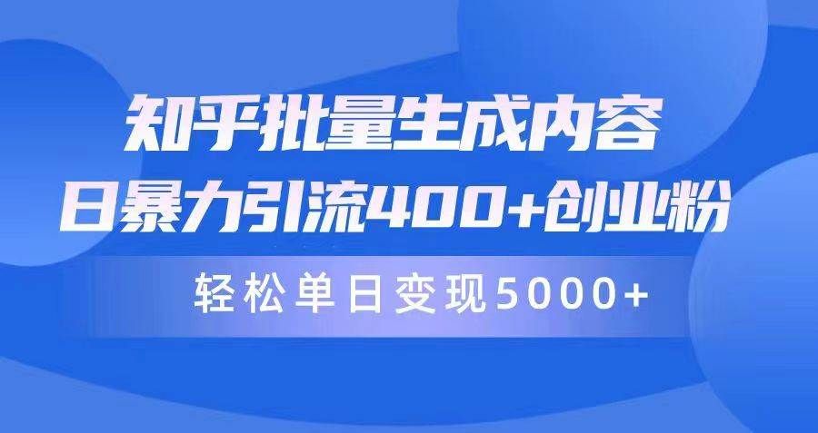 知乎批量生成内容,日暴力引流400+创业粉,轻松单日变现5000+|明哥资源