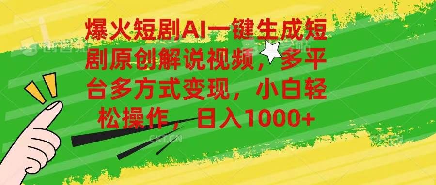 爆火短剧AI一键生成原创解说视频,多平台多方式变现,小白轻松操作,日…|明哥资源