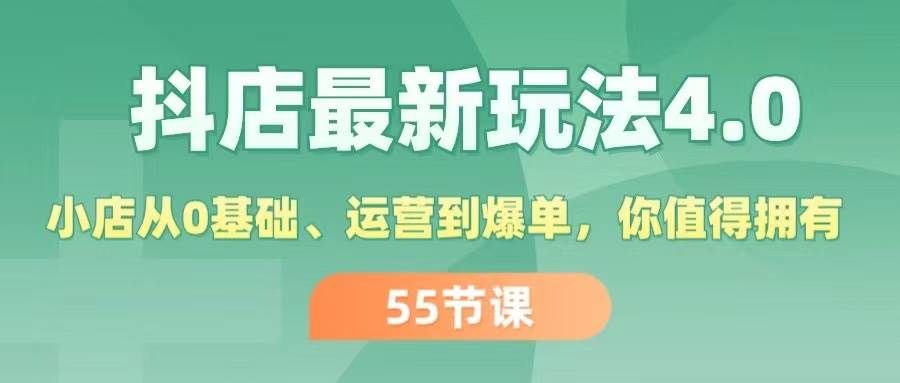抖店最新玩法4.0，小店从0基础、运营到爆单，你值得拥有（55节）|明哥资源