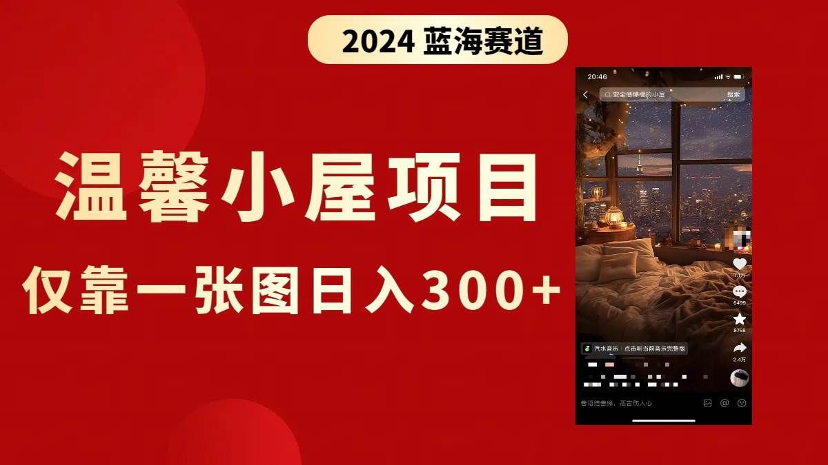 抖音爆火温馨小屋项目，仅靠一张图片日入300+，附保姆级教程|明哥资源