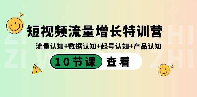 短视频流量增长特训营：流量认知+数据认知+起号认知+产品认知（10节课）|明哥资源
