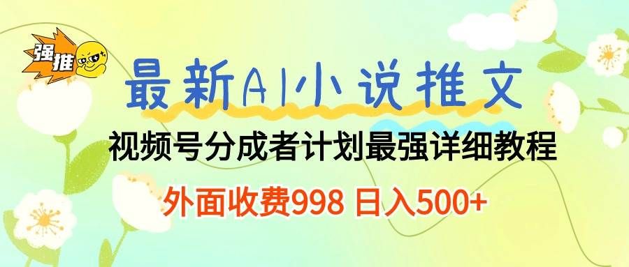最新AI小说推文视频号分成计划 最强详细教程  日入500+|明哥资源